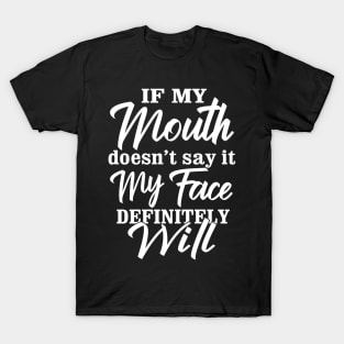 Quote if my mouth doesnt say it my face definitely will Funny T-Shirt